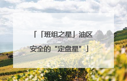 「班组之星」油区安全的“定盘星”