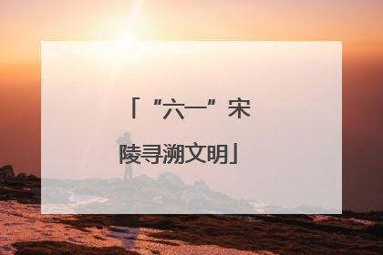 “六一”宋陵寻溯文明