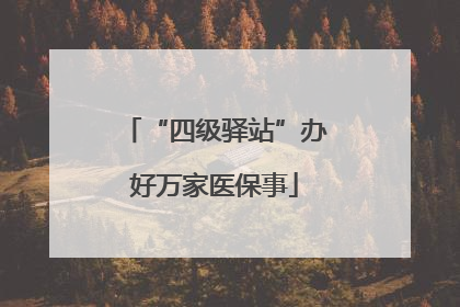 “四级驿站”办好万家医保事