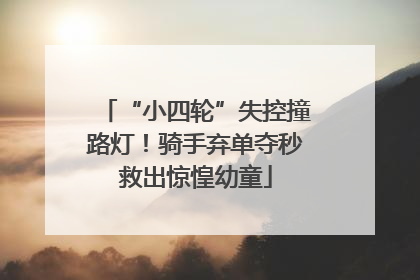 “小四轮”失控撞路灯！骑手弃单夺秒救出惊惶幼童