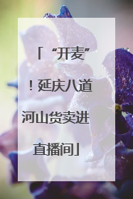 “开麦”！延庆八道河山货卖进直播间