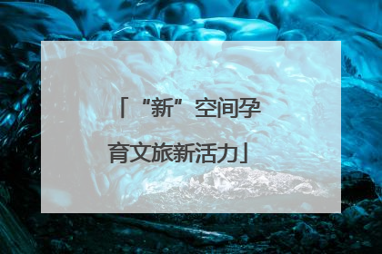 “新”空间孕育文旅新活力