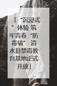 “沉浸式”体验 筑牢青春“防毒墙” 清水县禁毒教育基地正式开放