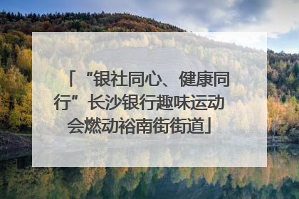 “银社同心、健康同行”长沙银行趣味运动会燃动裕南街街道