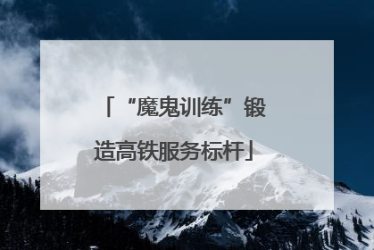 “魔鬼训练”锻造高铁服务标杆