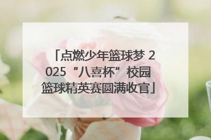 点燃少年篮球梦 2025“八喜杯”校园篮球精英赛圆满收官