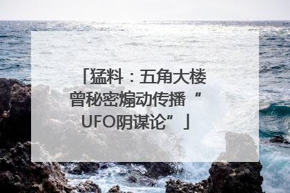 猛料：五角大楼曾秘密煽动传播“UFO阴谋论”