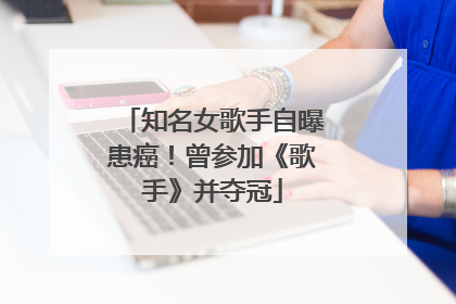 知名女歌手自曝患癌！曾参加《歌手》并夺冠