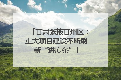 甘肃张掖甘州区：重大项目建设不断刷新“进度条”