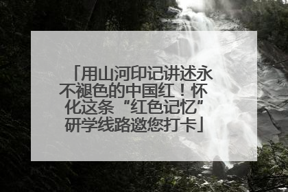 用山河印记讲述永不褪色的中国红！怀化这条“红色记忆”研学线路邀您打卡