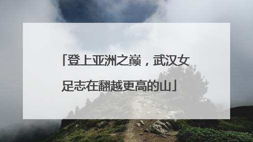 登上亚洲之巅，武汉女足志在翻越更高的山