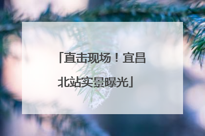 直击现场！宜昌北站实景曝光