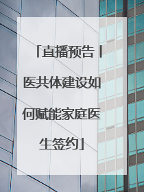 直播预告丨医共体建设如何赋能家庭医生签约