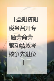 益阳资阳税务召开专题会商会 驱动绩效考核争先进位
