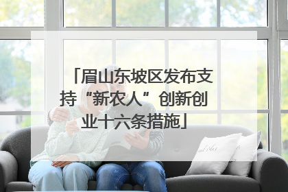 眉山东坡区发布支持“新农人”创新创业十六条措施