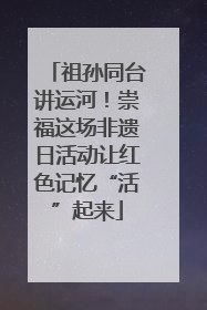 祖孙同台讲运河！崇福这场非遗日活动让红色记忆“活”起来