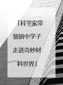 科学家带领镇中学子走进奇妙材料世界