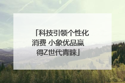 科技引领个性化消费 小象优品赢得Z世代青睐