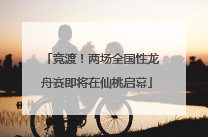 竞渡！两场全国性龙舟赛即将在仙桃启幕