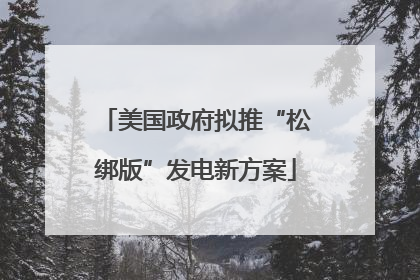 美国政府拟推“松绑版”发电新方案
