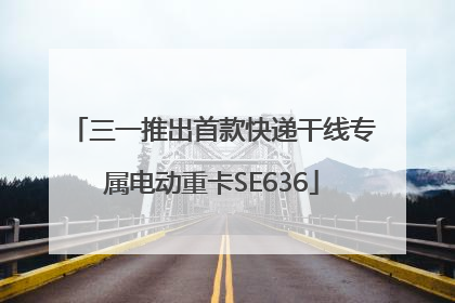 三一推出首款快递干线专属电动重卡SE636