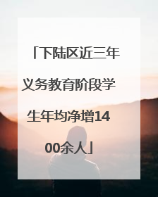 下陆区近三年义务教育阶段学生年均净增1400余人