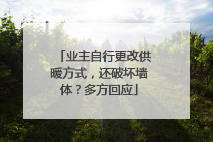 业主自行更改供暖方式，还破坏墙体？多方回应