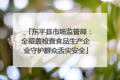 东平县市场监管局：全覆盖检查食品生产企业守护群众舌尖安全