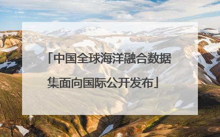 中国全球海洋融合数据集面向国际公开发布
