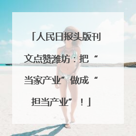 人民日报头版刊文点赞潍坊：把“当家产业”做成“担当产业”！