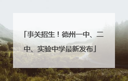 事关招生！德州一中、二中、实验中学最新发布