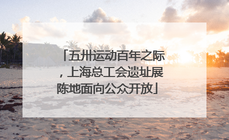 五卅运动百年之际，上海总工会遗址展陈地面向公众开放