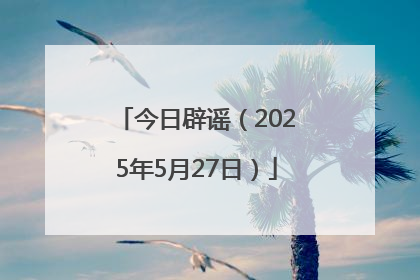 今日辟谣（2025年5月27日）