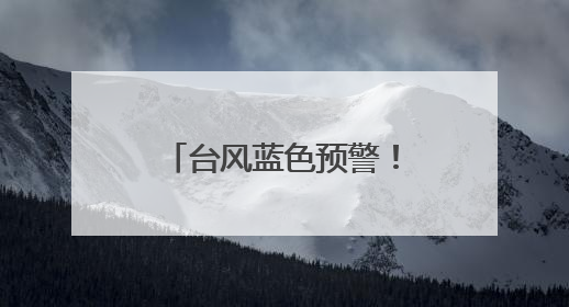 台风蓝色预警！中国气象局启动四级应急响应