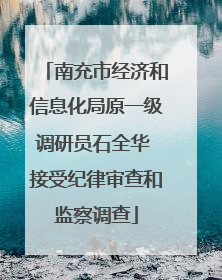 南充市经济和信息化局原一级调研员石全华 接受纪律审查和监察调查