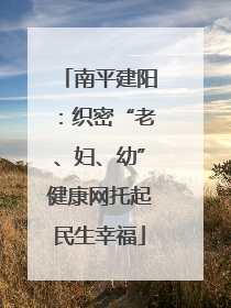 南平建阳：织密“老、妇、幼”健康网托起民生幸福