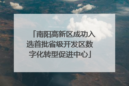 南阳高新区成功入选首批省级开发区数字化转型促进中心