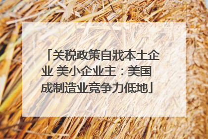 关税政策自戕本土企业 美小企业主：美国成制造业竞争力低地