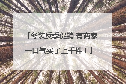 冬装反季促销 有商家一口气买了上千件！