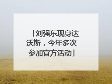刘强东现身达沃斯，今年多次参加官方活动