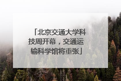北京交通大学科技周开幕，交通运输科学馆将重张