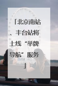 北京南站、丰台站将上线“举牌导航”服务