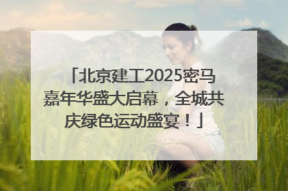 北京建工2025密马嘉年华盛大启幕，全城共庆绿色运动盛宴！