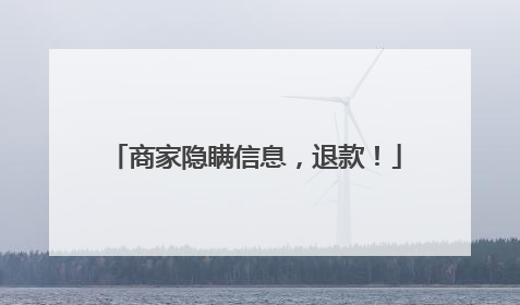 商家隐瞒信息，退款！