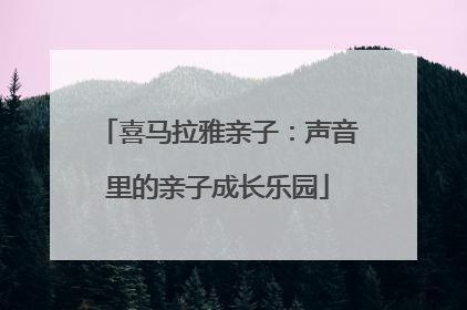 喜马拉雅亲子：声音里的亲子成长乐园