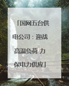 国网五台供电公司：迎战高温负荷 力保电力供应