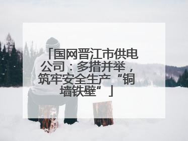 国网晋江市供电公司：多措并举，筑牢安全生产“铜墙铁壁”