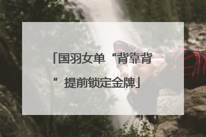 国羽女单“背靠背”提前锁定金牌