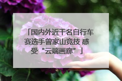 国内外近千名自行车赛选手曾家山竞技 感受“云端画廊”