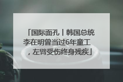 国际面孔丨韩国总统李在明曾当过6年童工，左臂受伤终身残疾